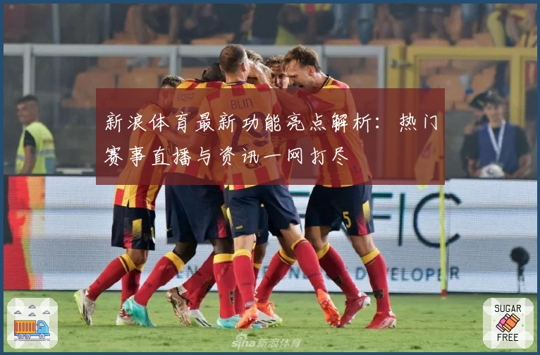新浪体育最新功能亮点解析：热门赛事直播与资讯一网打尽
