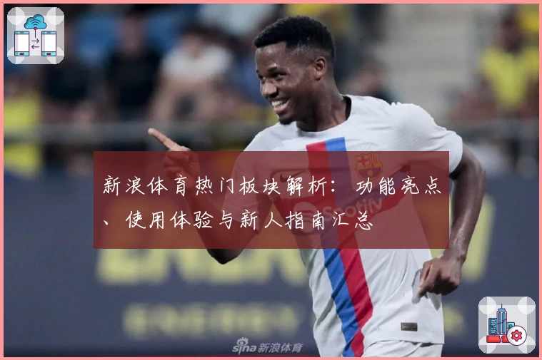 新浪体育热门板块解析：功能亮点、使用体验与新人指南汇总